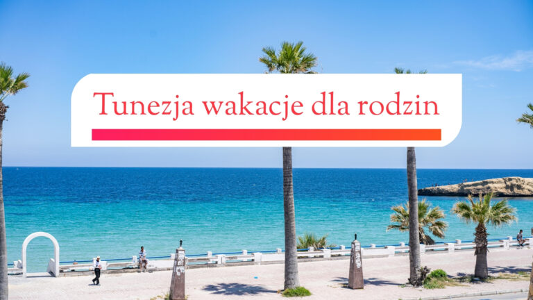 Tunezja 2025: Dlaczego stała się hitem wśród rodzin z dziećmi?