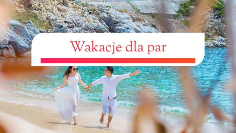 💑 Wakacje dla par – romantyczne chwile i miejsca, które pokochacie!