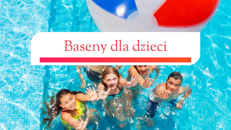 Baseny dla dzieci na wakacjach: Na co naprawdę zwrócić uwagę?
